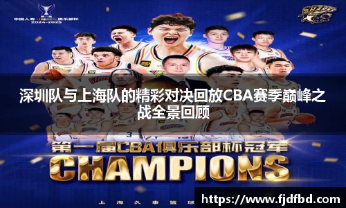 深圳队与上海队的精彩对决回放CBA赛季巅峰之战全景回顾