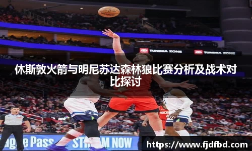 休斯敦火箭与明尼苏达森林狼比赛分析及战术对比探讨