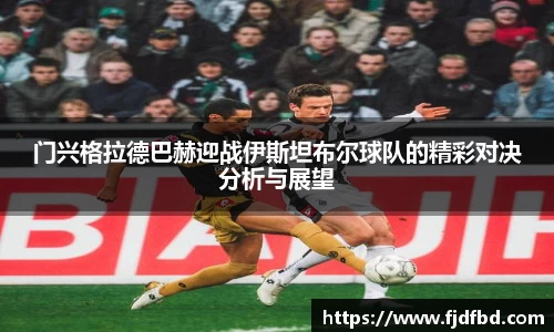 门兴格拉德巴赫迎战伊斯坦布尔球队的精彩对决分析与展望