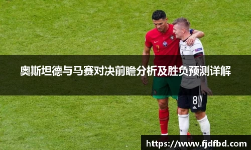 奥斯坦德与马赛对决前瞻分析及胜负预测详解