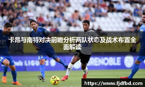 卡昂与南特对决前瞻分析两队状态及战术布置全面解读