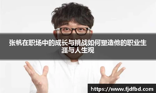 张帆在职场中的成长与挑战如何塑造他的职业生涯与人生观