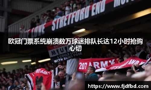 欧冠门票系统崩溃数万球迷排队长达12小时抢购心切